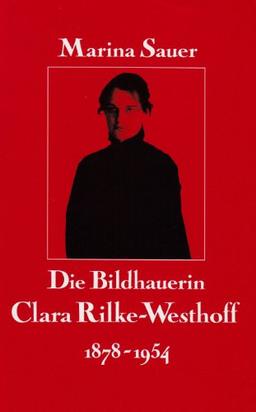 Die Bildhauerin Clara Rilke-Westhoff: 1878 - 1954. Leben und Werk: Mit Oeuvre-Katalog