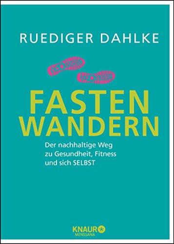 Fasten-Wandern: Der nachhaltige Weg zu Gesundheit, Fitness und sich selbst