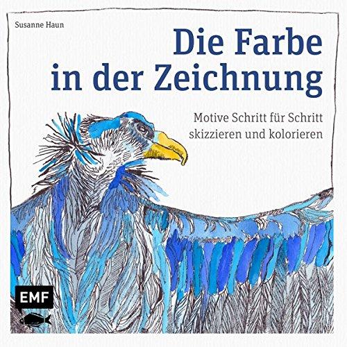 Die Farbe in der Zeichnung: Motive Schritt für Schritt skizzieren und kolorieren