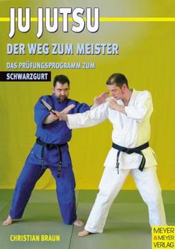 Ju Jutsu. Der Weg zum Meister. Das Prüfungsprogramm zum Schwarzgurt