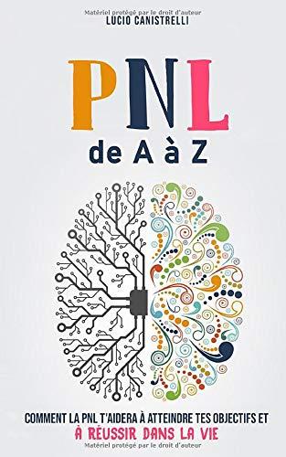 La PNL de A à Z: Comment la PNL t’aidera  à atteindre tes objectifs  et à réussir dans la vie