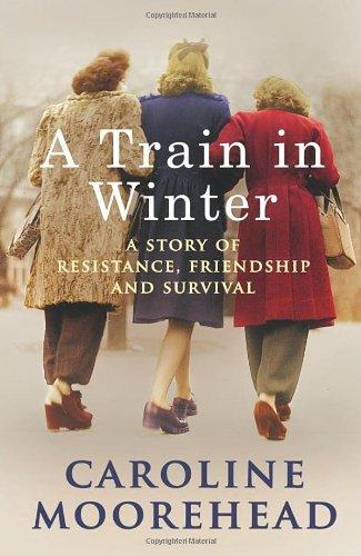 A Train in Winter: A Story of Resistance, Friendship and Survival