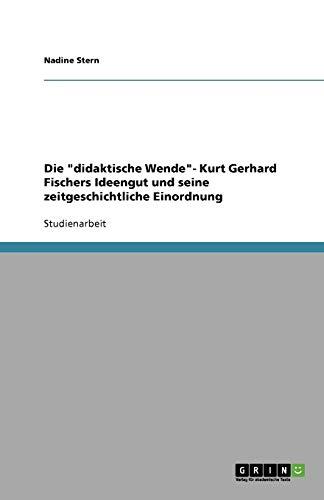 Die "didaktische Wende"- Kurt Gerhard Fischers Ideengut und seine zeitgeschichtliche Einordnung