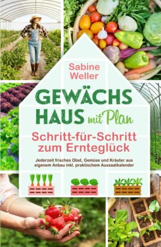 Gewächshaus mit Plan. Schritt-für-Schritt zum Ernteglück. Jederzeit frisches Obst, Gemüse und Kräuter aus eigenem Anbau inkl. praktischem Aussaatkalender