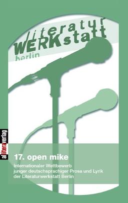 17. open mike: Internationaler Wettbewerb junger deutschsprachiger Prosa und Lyrik der LiteraturWERKstatt Berlin