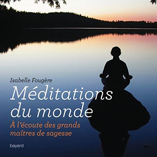 Méditations du monde : à l'écoute des grands maîtres de sagesse