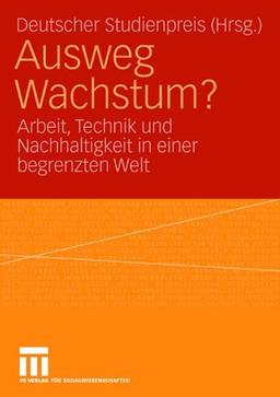 Ausweg Wachstum?: Arbeit, Technik und Nachhaltigkeit in einer begrenzten Welt