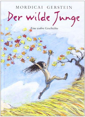 Der wilde Junge: Erzählt nach der wahren Geschichte des Wolfsjungen aus dem Aveyron