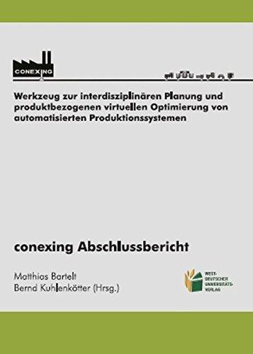 conexing Abschlussbericht: Werkzeug zur interdisziplinären Planung und produktbezogenen virtuellen Optimierung von automatisierten Produktionssystemen (Maschinenbau)