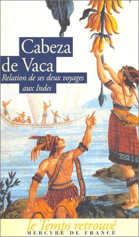 Relation et commentaires du gouverneur Alvar Nunez Cabeza de Vaca sur les deux expéditions qu'il fit aux Indes