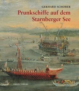 Prunkschiffe auf dem Starnberger See: Eine Geschichte der Lustflotten bayerischer Herrscher