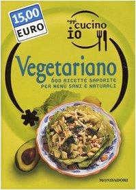 Oggi cucino io. Vegetariano. 600 ricette saporite per menù sani e naturali