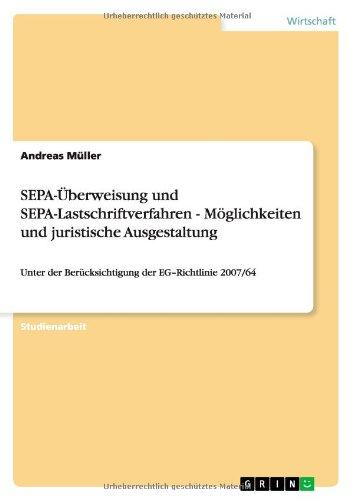 SEPA-Überweisung und SEPA-Lastschriftverfahren - Möglichkeiten und juristische Ausgestaltung: Unter der Berücksichtigung der EG-Richtlinie 2007/64