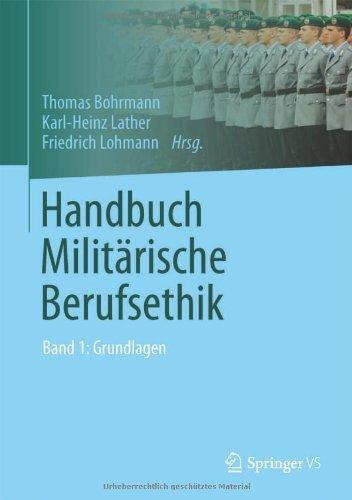 Handbuch Militärische Berufsethik: Band 1: Grundlagen: Band I: Grundlagen