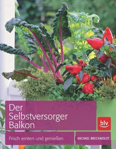 Der Selbstversorger Balkon: Frisch ernten und genießen