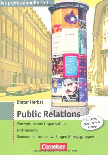 Das professionelle 1 x 1: Public Relations: Konzeption und Organisation - Instrumente - Kommunikation mit wichtigen Bezugsgruppen