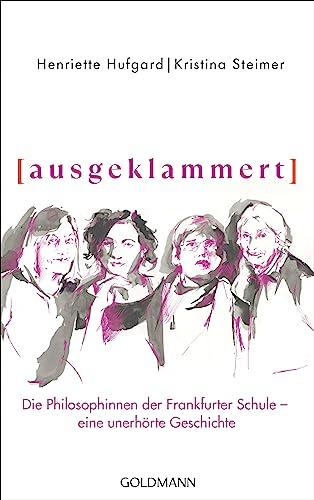 ausgeklammert: Die Philosophinnen der Frankfurter Schule – eine unerhörte Geschichte