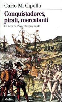 Conquistadores, pirati, mercatanti. La saga dell'argento spagnuolo