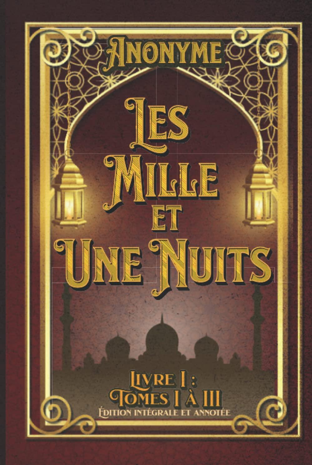 Les Mille et Une Nuits Livre I : Tomes I à III Édition intégrale et annotée: édition collector