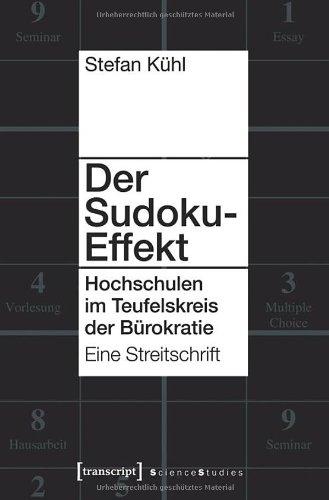 Der Sudoku-Effekt: Hochschulen im Teufelskreis der Bürokratie. Eine Streitschrift (Science Studies)