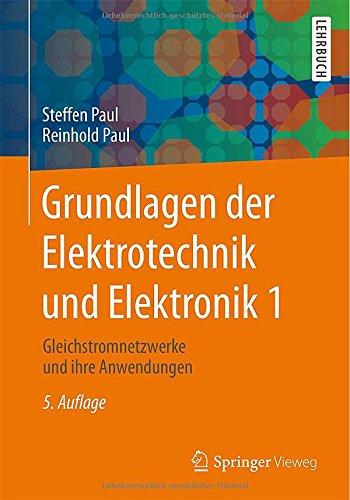 Grundlagen der Elektrotechnik und Elektronik 1: Gleichstromnetzwerke und ihre Anwendungen (Springer-Lehrbuch)