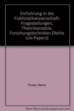 Einführung in die Publizistikwissenschaft : Fragestellungen, Theorieansätze, Forschungstechniken.