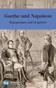 Goethe und Napoleon: Begegnungen und Gespräche