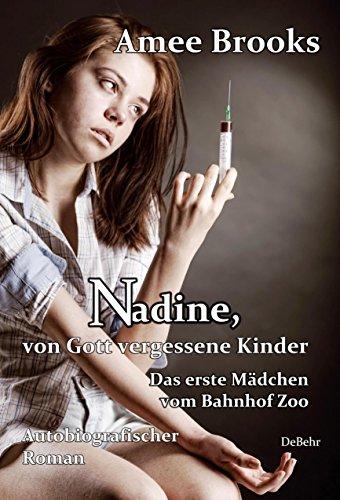 Nadine, von Gott vergessene Kinder - Das erste Mädchen vom Bahnhof Zoo - Autobiografischer Roman