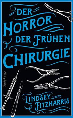 Der Horror der frühen Chirurgie: Von der Autorin des Bestsellers »Der Horror der frühen Medizin« (suhrkamp taschenbuch)