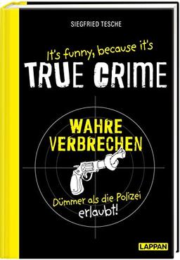 It's funny because it's TRUE CRIME – Wahre Verbrechen, dümmer als die Polizei erlaubt: Die dümmsten wahren Verbrechen, skurrilsten Gesetze und ... Ein witziges Buch für alle True Crime-Fans