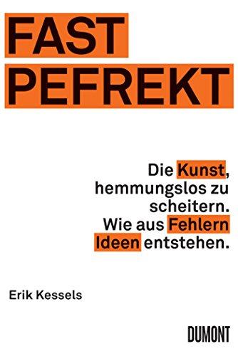 FAST PEFREKT: Die Kunst, hemmungslos zu scheitern. Wie aus Fehlern Ideen entstehen.