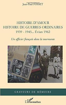 Histoire d'amour, histoire de guerres ordinaires : 1939-1945... Evian 1962 : un officier français dans la tourmente