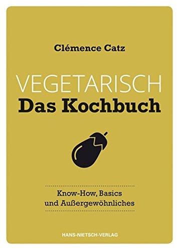 Vegetarisch - Das Kochbuch: Know-how, Basics und Außergewöhnliches