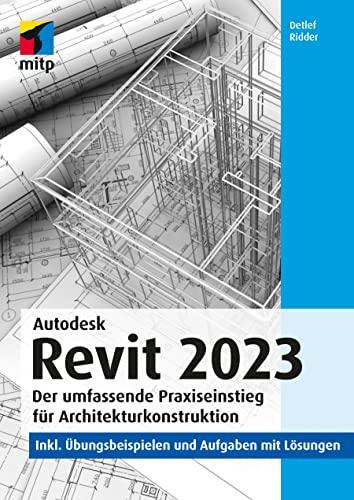 Autodesk Revit 2023: Der umfassende Praxiseinstieg für Architekturkonstruktion. inkl. Übungsbeispielen und Aufgaben mit Lösungen (mitp Professional)