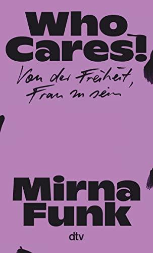 Who Cares!: Von der Freiheit, Frau zu sein