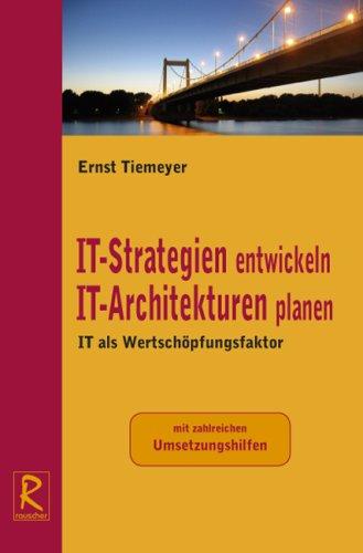 IT-Strategien entwickeln. IT Architekturen planen: IT als Wertschöpfungsfaktor