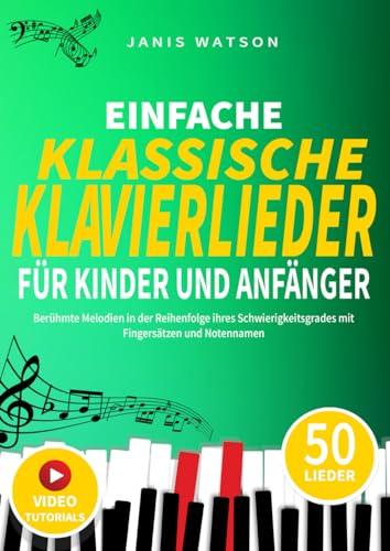 EINFACHE KLASSISCHE KLAVIERLIEDER FÜR KINDER UND ANFÄNGER: Berühmte Melodien in der Reihenfolge ihres Schwierigkeitsgrades mit Fingersätzen und ... Klaviernoten für Kinder und Anfänger)