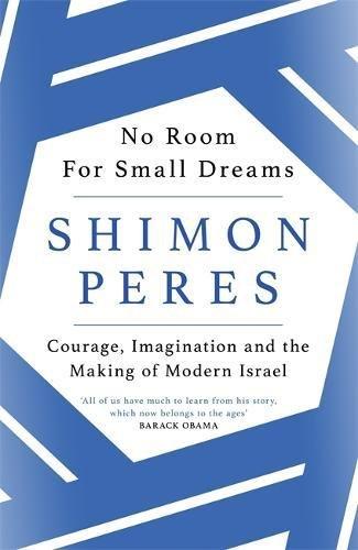 No Room for Small Dreams: Courage, Imagination and the Making of Modern Israel