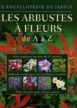 Les arbustes à fleurs : de A à Z : infos pratiques sur plus de 125 plantes, tableaux synoptiques des meilleures variétés, fiche de soins pour chaque plante