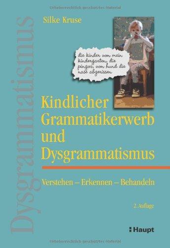 Kindlicher Grammatikerwerb und Dysgrammatismus: Verstehen - Erkennen - Behandeln