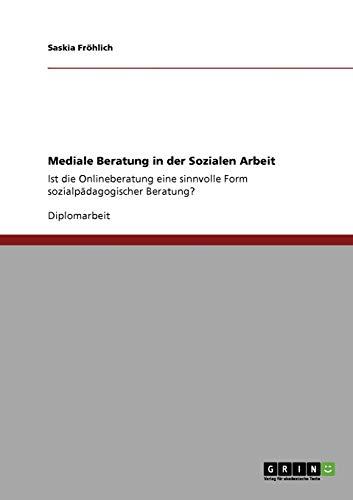 Mediale Beratung in der Sozialen Arbeit: Ist die Onlineberatung eine sinnvolle Form sozialpädagogischer Beratung?