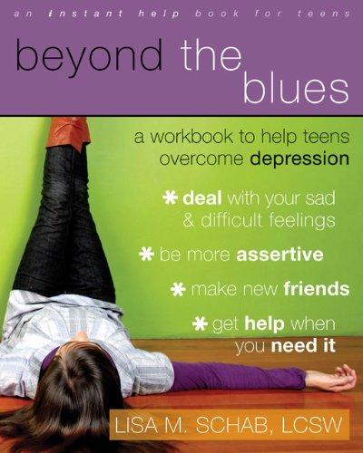 Beyond The Blues: A Workbook to Help Teens Overcome Depression (An Instant Help Book for Teens)