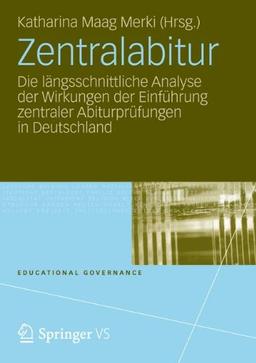 Zentralabitur: Die längsschnittliche Analyse der Wirkungen der Einführung zentraler Abiturprüfungen in Deutschland (Educational Governance)