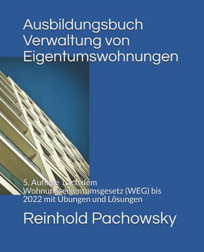 Ausbildungsbuch Verwaltung von Eigentumswohnungen: Aufgaben und Pflichten nach dem Wohnungseigentumsgesetz (WEG) mit Übungen und Lösungen (Immobilienausbildung, Band 8)