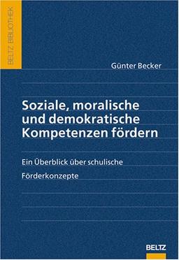 Soziale, moralische und demokratische Kompetenzen fördern: Ein Überblick über schulische Förderkonzepte (Beltz Bibliothek)