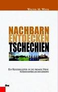 Tschechien: Ein Reisebegleiter in die fremde Nähe. Mit Routenvorschlägen und vielen Geheimtipps