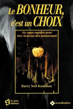 Le bonheur, c'est un choix : Six voies rapides pour être heureux dès maintenant