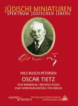 Oscar Tietz. Von Birnbaum/Provinz Posen zum Warenhauskönig von Berlin