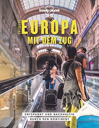 Lonely Planet Bildband Entdecke Europa mit dem Zug: Entspannt und nachhaltig durch den Kontinent (Lonely Planet Reisebildbände)