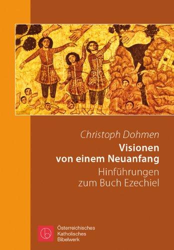 Visionen von einem Neuanfang: Hinführungen zum Buch Ezechiel